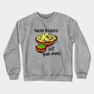 Nacho Business, Just Guac Away Crewneck Sweatshirt